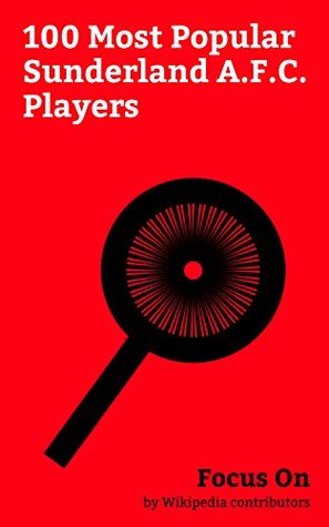 Read Online Focus On: 100 Most Popular Sunderland A.F.C. Players: Jermain Defoe, Marcos Alonso Mendoza, Brian Clough, Danny Welbeck, Nicklas Bendtner, Adam Johnson  Danny Rose (footballer, born 1990), etc. - Wikipedia contributors | ePub