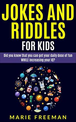 Read Online Jokes And Riddles For Kids: Did You Know That You Can Get Your Daily Dose Of Fun WHILE Increasing Your IQ? - Marie Freeman | ePub