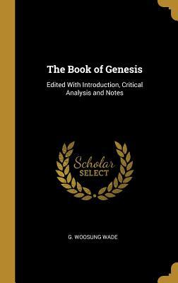 Full Download The Book of Genesis: Edited with Introduction, Critical Analysis and Notes - G Woosung Wade | ePub