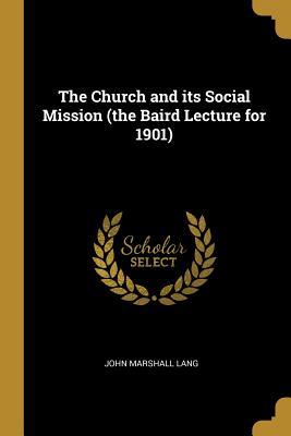 Read The Church and Its Social Mission (the Baird Lecture for 1901) - John Marshall Lang file in PDF