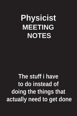 Read Physicist Meeting Notes the Stuff I Have to Do Instead of Doing the Things That Actually Need to Get Done: Blank Lined Notebook / Journal Gift Idea - Clayne Publishing | PDF
