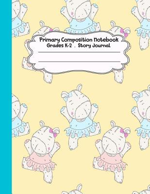 Read Primary Composition Notebook: Cute Hippo Ballerina Primary Composition Notebook Grades K-2 Story Journal: Picture Space and Dashed Midline Kindergarten to Early Childhood 110 Story Paper Pages - Dim Ple file in ePub