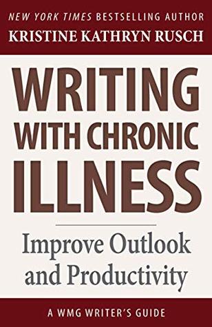 Download Writing with Chronic Illness: Improve Outlook and Productivity (WMG Writer's Guides Book 17) - Kristine Rusch | ePub