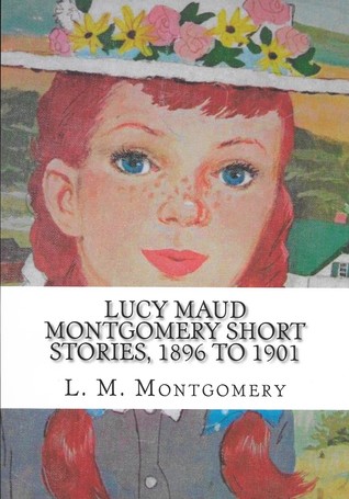 Download Lucy Maud Montgomery Short Stories, 1896 to 1901 - L.M. Montgomery file in PDF