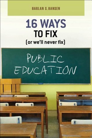 Download 16 Ways to Fix (or we'll never fix) Public Education - Harlan S Hansen | PDF