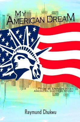 Download My American Dream: From an Orphan to an American Success Story - Raymond Chukwu | ePub