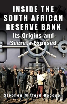 Read Online Inside the South African Reserve Bank: Its Origins and Secrets Exposed - Stephen Mitford Goodson | ePub