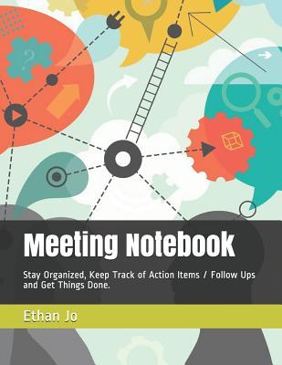 Download Meeting Notebook: Stay Organized, Keep Track of Action Items / Follow Ups and Get Things Done. - ETHAN JO | ePub