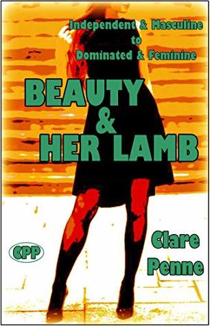 Full Download Beauty & Her Lamb Independent & Masculine To Dominated & Feminine: Independent & Masculine To Dominated & Feminine - Clare Penne | ePub