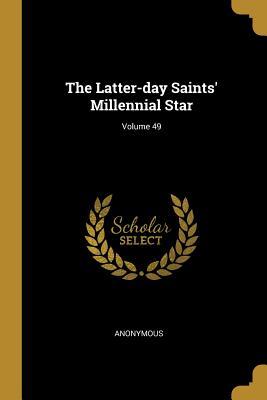 Full Download The Latter-Day Saints' Millennial Star; Volume 49 - Anonymous file in ePub