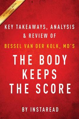 Read Summary of the Body Keeps the Score: By Bessel Van Der Kolk, MD - Includes Analysis - Instaread Summaries file in PDF