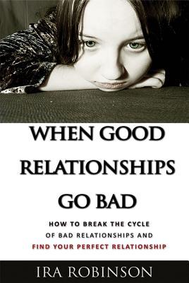 Read When Good Relationships Go Bad: (how to Break the Cycle and Find Your Perfect Relationship) - Ira Robinson file in ePub