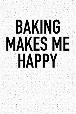 Full Download Baking Makes Me Happy: A 6x9 Inch Matte Softcover Notebook Journal With 120 Blank Lined Pages And An Uplifting Foodie Cover Slogan -  | PDF