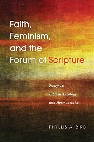Read Faith, Feminism, and the Forum of Scripture: Essays on Biblical Theology and Hermeneutics - Phyllis A. Bird file in ePub