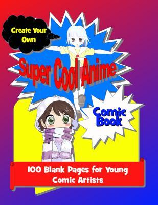 Read Create Your Own Super Cool Anime Comic Book: 100 Blank Pages for Young Comic Artists - Tiffany Wilson file in ePub
