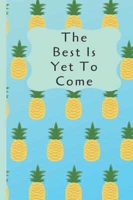 Read The Best Is Yet To Come: - Journal To Write In, Pineapple Design, 150 Pages Of White Notebook Paper (High Quality) -  | ePub