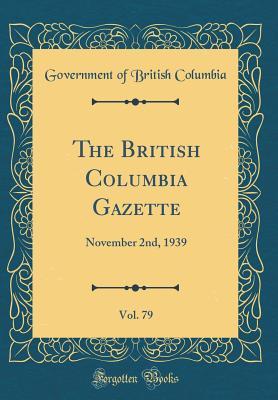 Download The British Columbia Gazette, Vol. 79: November 2nd, 1939 (Classic Reprint) - Government of British Columbia file in PDF