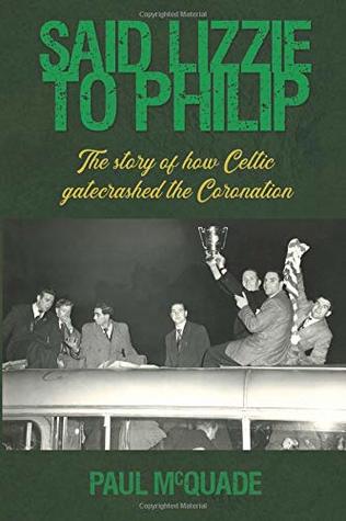 Full Download SAID LIZZIE TO PHILIP: How Celtic Gatecrashed the Coronation - Paul McQuade | ePub