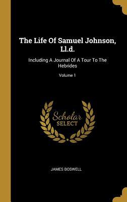 Read The Life Of Samuel Johnson, Ll.d.: Including A Journal Of A Tour To The Hebrides; Volume 1 - James Boswell | PDF