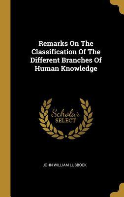 Full Download Remarks On The Classification Of The Different Branches Of Human Knowledge - John William Lubbock | ePub