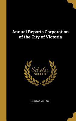 Full Download Annual Reports Corporation of the City of Victoria - Munroe Miller file in ePub
