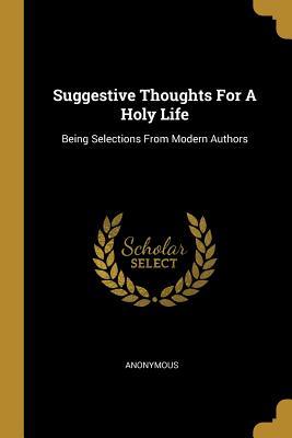 Full Download Suggestive Thoughts For A Holy Life: Being Selections From Modern Authors - Anonymous file in PDF