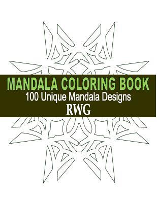 Full Download Mandala Coloring Book: 100 Unique Mandala Designs and Stress Relieving Patterns for Adult Relaxation, Meditation, and Happiness - RWG | ePub