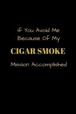 Full Download If You Avoid Me Because Of My Cigar Smoke Mission Accomplished: Funny blank lined notebook, with date line, for any and all cigar aficionados and fans -  file in ePub