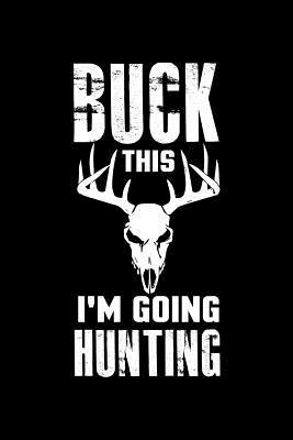 Full Download Buck This I'm Going Hunting: Notebook 120 Pages Journal 6x9 Blank Line -  file in PDF