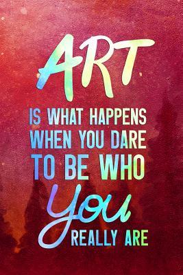 Read Online Art Is What Happens When You Dare To Be Who You Really Are.: Blank Lined Notebook Journal Diary Composition Notepad 120 Pages 6x9 Paperback ( Art ) Red - Beverley Osborn | PDF