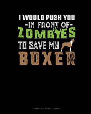 Read Online I Would Push You In Front Of Zombies To Save My Boxer: Blank Sheet Music - 12 Staves -  | ePub