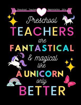 Read Preschool Teacher appreciation gifts: Preschool Teachers Are Fantastical & Magical Like A Unicorn Only Better: Great for Teacher Appreciation/Thank You/Retirement/Year End Gift - Light Feather Journals | ePub