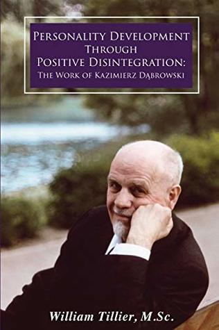 Download Personality Development Through Positive Disintegration: The Work of Kazimierz Dabrowski - William Tillier M.Sc. | PDF