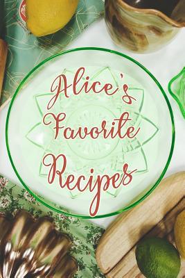 Full Download Alice's Favorite Recipes: Personalized Blank Recipe Book to Write In. Matte Soft Cover Ideal for Passionate Cooks to Capture Heirloom Family and Much Loved Recipes - Favorites Journals file in ePub
