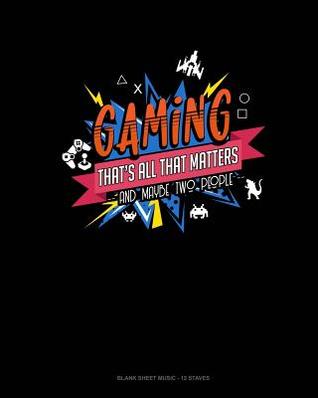 Read Gaming That's All That Matters And Maybe Two People: Blank Sheet Music - 12 Staves -  | ePub