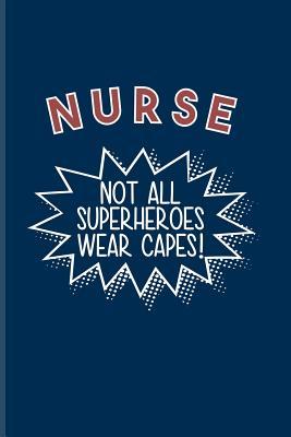 Read Nurse Not All Superheros Wear Capes: Cool Nurse & Medical Student Journal For Nursing, Anatomy, Doctor, Nurses, Exam, Surgery, Med School & Hospital Fans - 6x9 - 100 Blank Lined Pages - Yeoys Medical | PDF