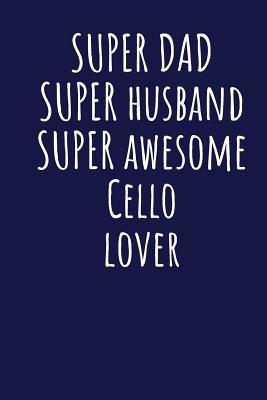 Read Super Dad Super Husband Super Awesome Cello Lover: Blank Lined Blue Notebook Journal - Superdad Publishing | PDF