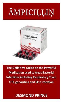 Download ĀmpiciĻĻiŅ: The Definitive Guide on the Powerful Medication used to treat Bacterial Infections including Respiratory Tract, UTI, gonorrhea and Skin infection - Desmond Prince file in ePub
