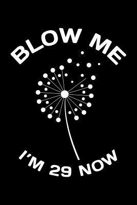 Download Blow Me Im 29 Now: Funny 29th Birthday Gift For Men Blank Lined Journal Notebook -  file in PDF