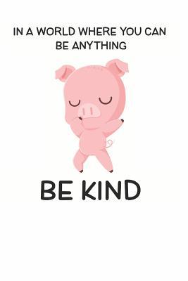 Read Online In a World Where You Can be Anything Be Kind: Cute Pig Lovers Journal / Notebook / Diary / Birthday Gift (6x9 - 110 Blank Lined Pages) -  file in PDF