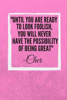 Read Online Until you are ready to look foolish, you will never have the possibility of being great: Cher Inspirational Quote Fan Novelty Notebook / Journal / Gift / Diary 120 Lined Pages (6 x 9) Medium Portable Size -  | ePub