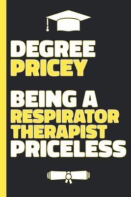Download Degree Pricey Being A Respirator Therapist Priceless: Lined Notebook Funny Graduation Gift for New Respirator Therapists - Practical Alternative to Card -  | ePub