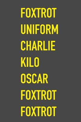 Full Download Foxtrot Uniform Charlie Kilo Oscar Foxtrot Foxtrot: Rude Phonetic Alphabet - FUCKOFF - 6 x 9 Hilarious Quotes Notebook For Work Sarcastic Humor Lined Journal 125 Page Humorous Gift for Friend or Coworker -  file in ePub