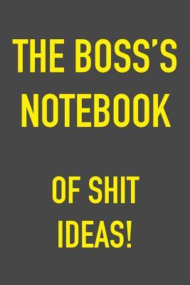 Full Download The Boss's Notebook Of Shit Ideas!: We All Have A Boss That Thinks His Ideas are Awesome 6 x 9 Hilarious Quotes Notebook For Work Sarcastic Humor Lined Journal 125 Page Humorous Gift for Friend or Coworker -  | ePub