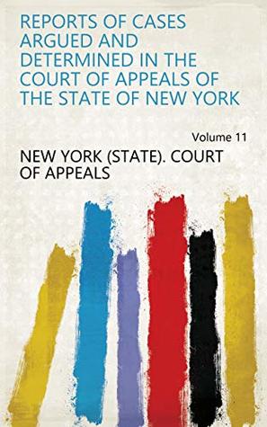 Read Online Reports of Cases Argued and Determined in the Court of Appeals of the State of New York Volume 11 - New York (State). Court of Appeals | PDF