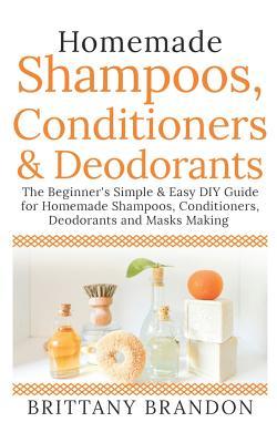 Download Homemade Shampoos, Conditioners & Deodorants: The Beginner's Simple & Easy DIY Guide for Homemade Shampoos, Conditioners, Deodorants and Masks Making (Growing & loss hair treat, Homemade beauty 2019) - Brittany Brandon | ePub