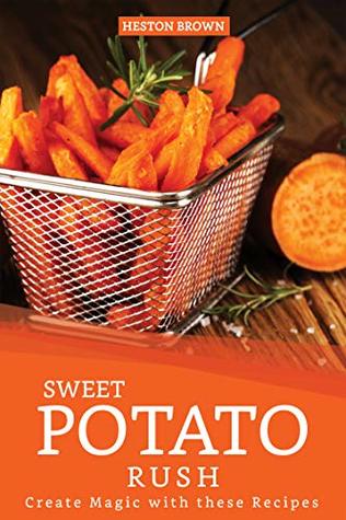 Full Download Sweet Potato Rush: Create Magic with these Recipes - Heston Brown file in ePub