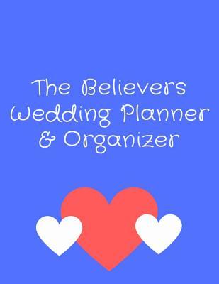 Full Download The Believers Wedding Planner and Organizer: The Loving Marriage Wedding Planner, Arranger & Organizer with Essential Planning Tools - Markie Brown file in PDF