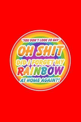 Download You don't look so gay Oh shit did I forget my rainbow at home again?!: Dot Grid Journal - You Don't Look So Gay Funny Rainbow LGBTQ Pride Gift - Red Dotted Diary, Planner, Gratitude, Writing, Travel, Goal, Bullet Notebook - 6x9 120 pages - Boredkoalas Lgbt Journals | ePub