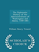 Full Download The Diplomatic History of the Administrations of Washington and Adams, 1789-1801 - William Henry Trescot | ePub